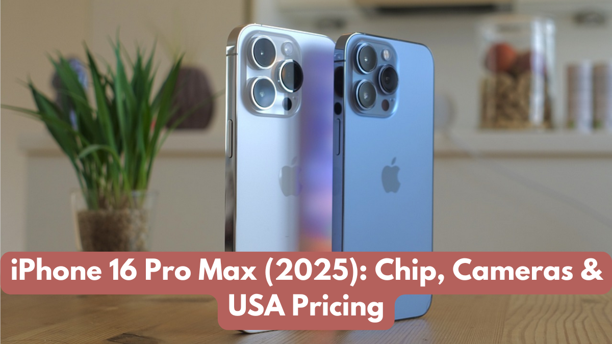 iPhone 16 Pro Max (2025): Chip, Cameras & USA Pricing
