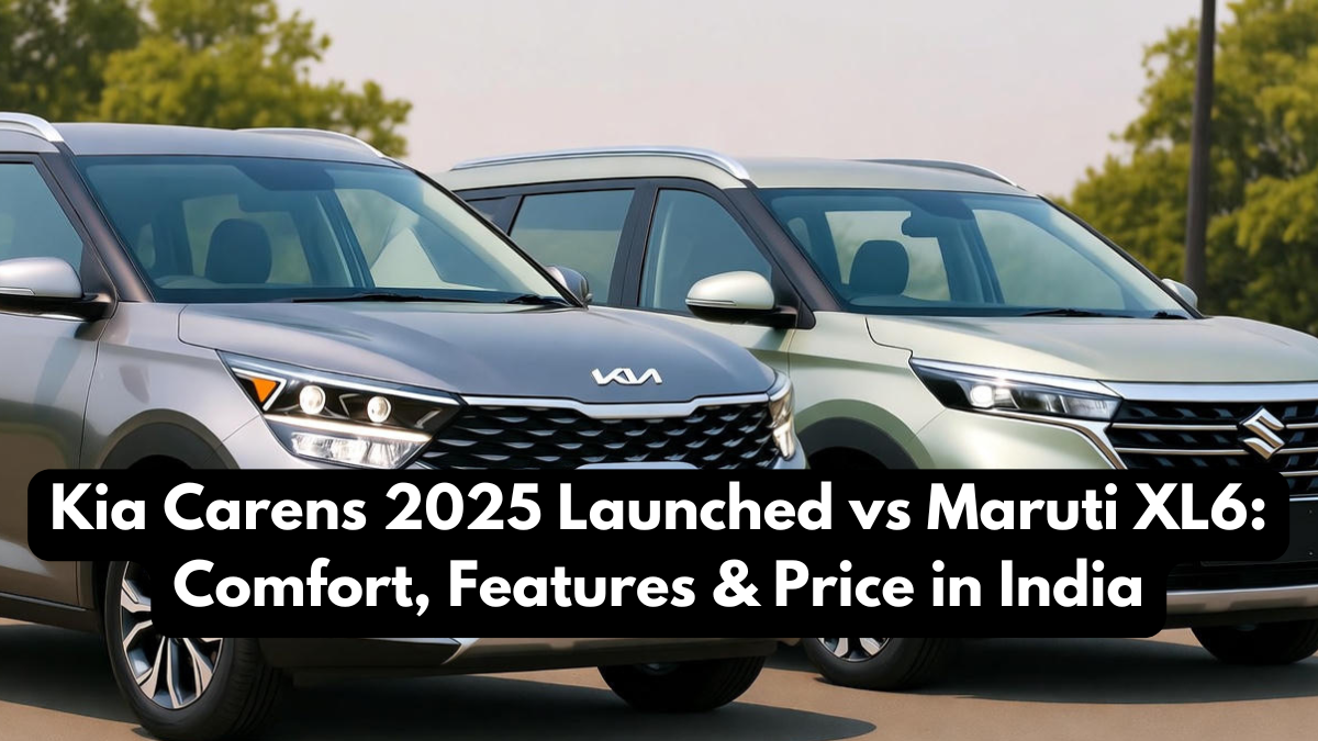 Kia Carens 2025 Launched vs Maruti XL6: Comfort, Features & Price in India