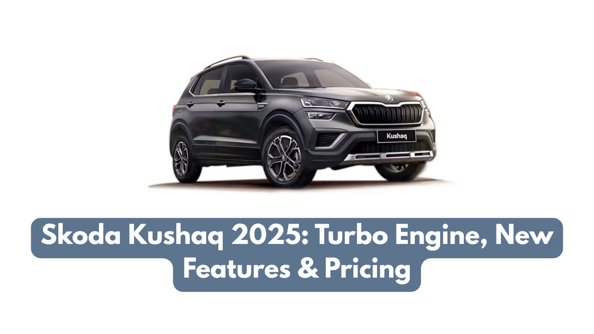 Skoda Kushaq 2025: Turbo Engine, New Features & Pricing