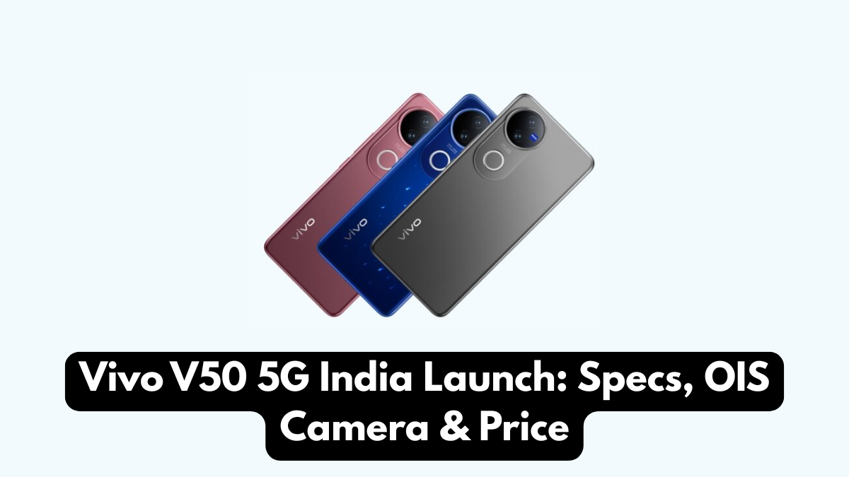 Vivo V50 5G India Launch: Specs, OIS Camera & Price