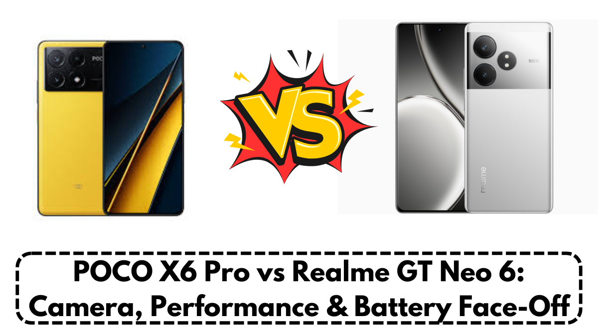 POCO X6 Pro vs Realme GT Neo 6: Camera, Performance & Battery Face-Off