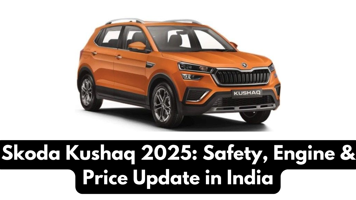 Skoda Kushaq 2025: Safety, Engine & Price Update in India