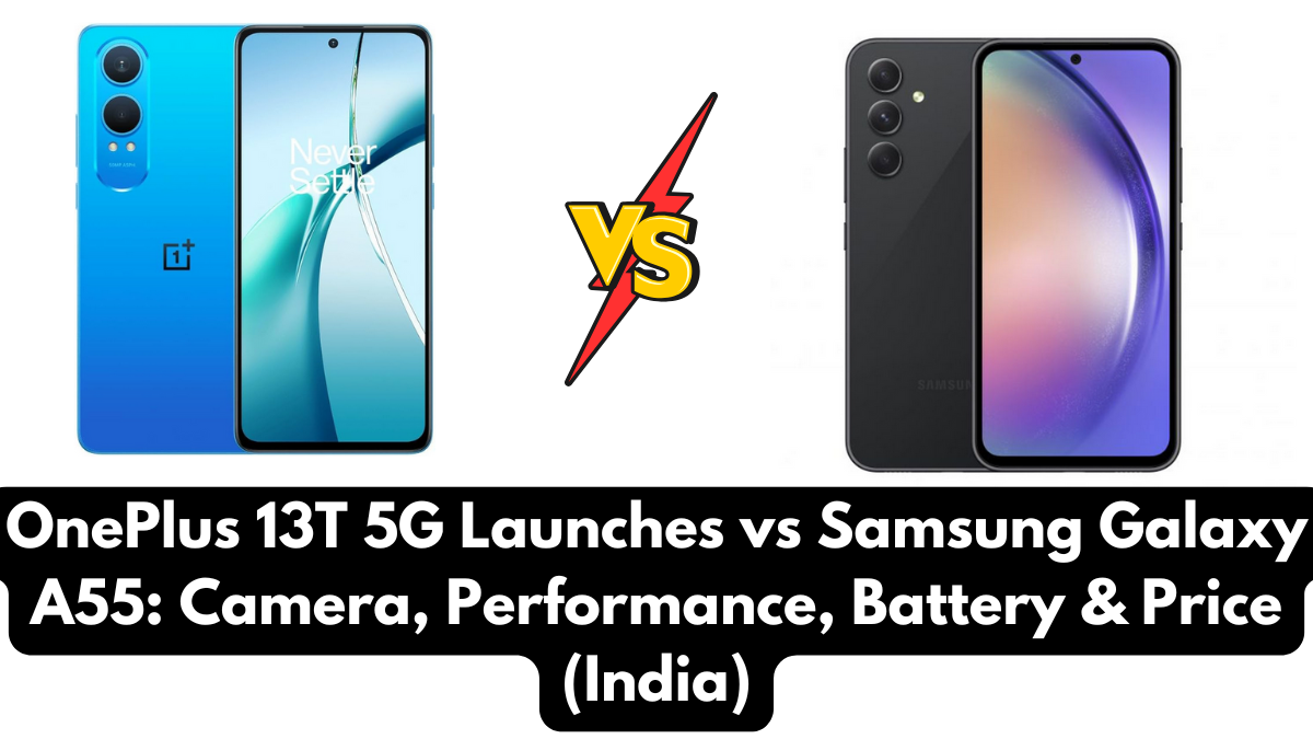 OnePlus 13T 5G Launches vs Samsung Galaxy A55: Camera, Performance, Battery & Price (India)