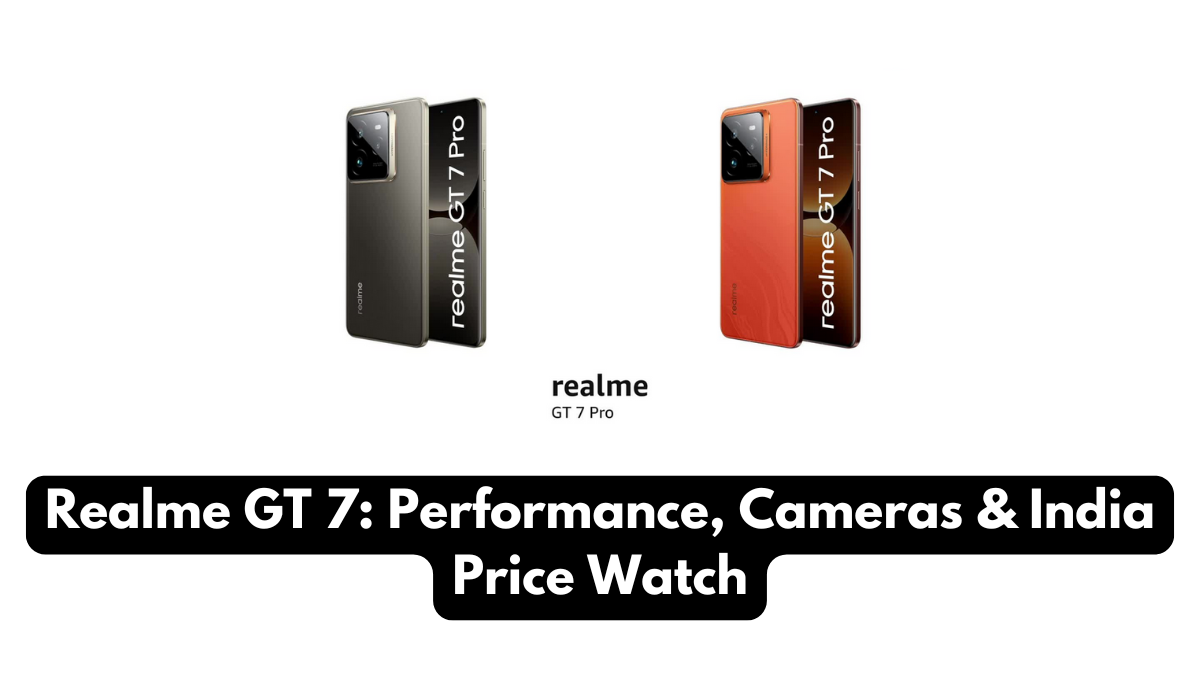Realme GT 7: Performance, Cameras & India Price Watch