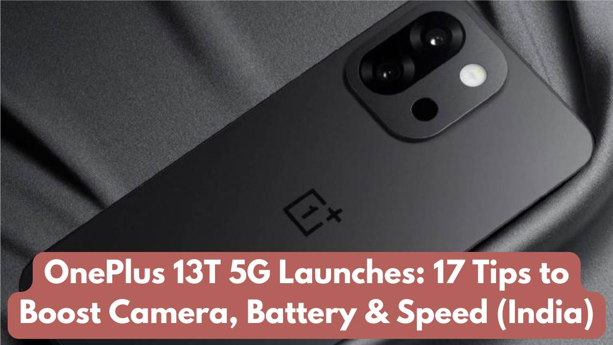 OnePlus 13T 5G Launches: 17 Tips to Boost Camera, Battery & Speed (India)