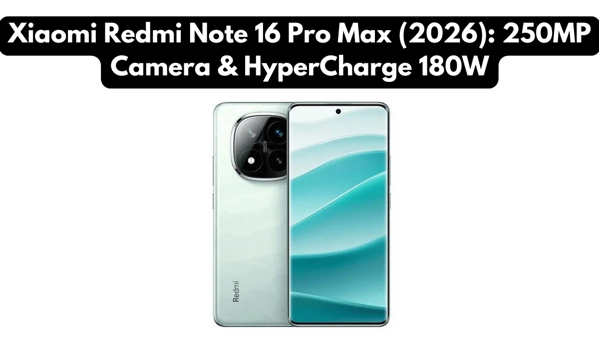 Xiaomi Redmi Note 16 Pro Max (2026): 250MP Camera & HyperCharge 180W