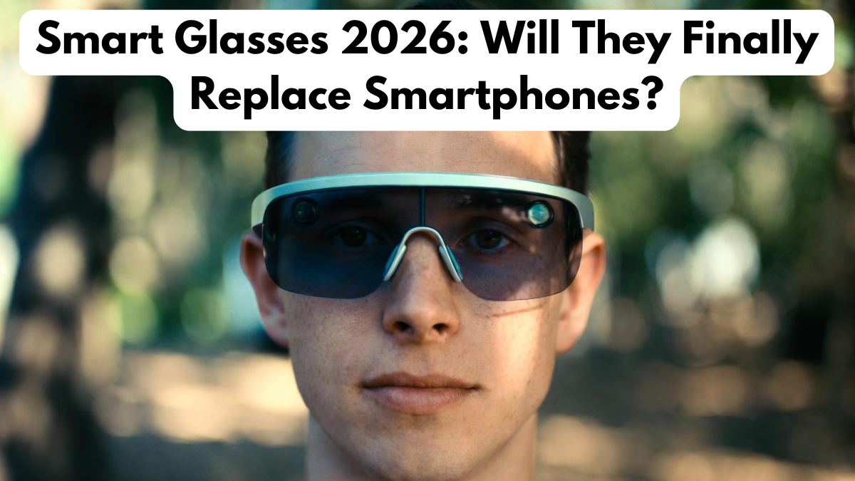 Smart Glasses 2026: Will They Finally Replace Smartphones?