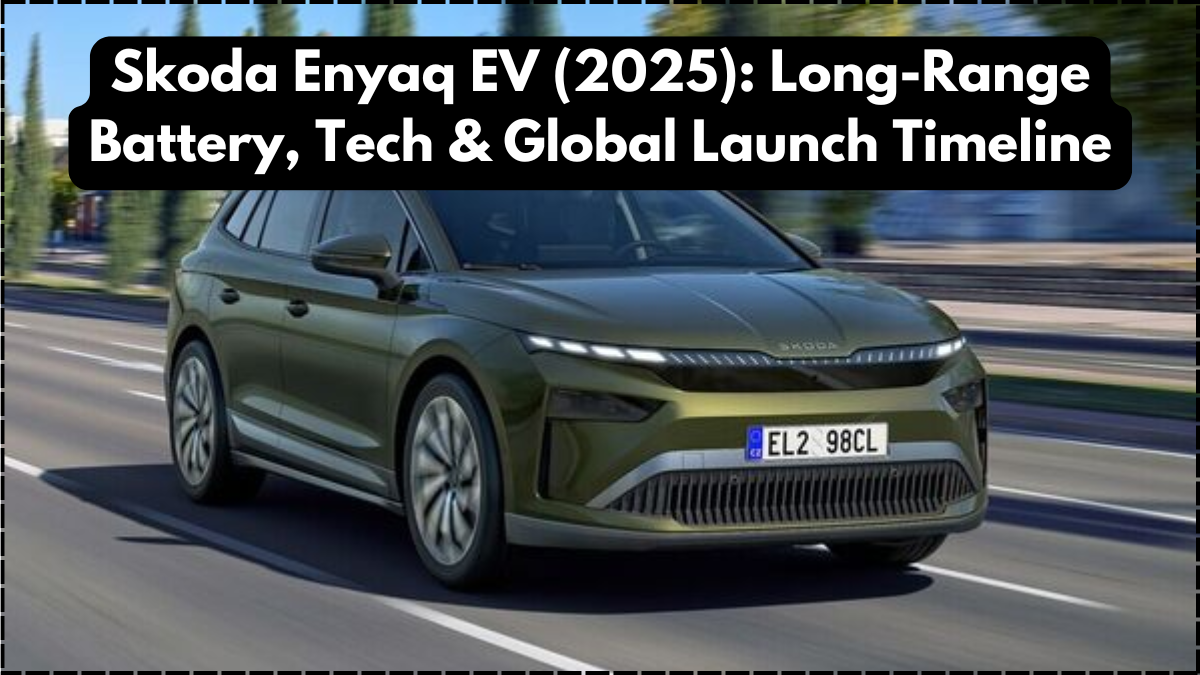 Skoda Enyaq EV (2025): Long-Range Battery, Tech & Global Launch Timeline