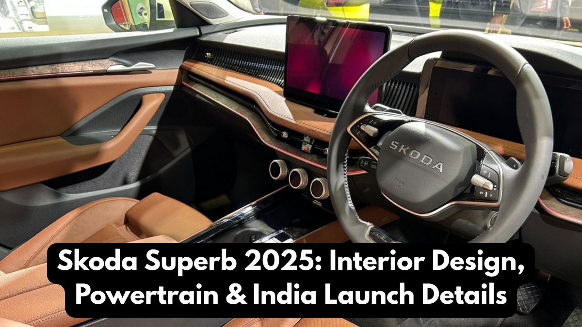 Skoda Superb 2025: Interior Design, Powertrain & India Launch Details
