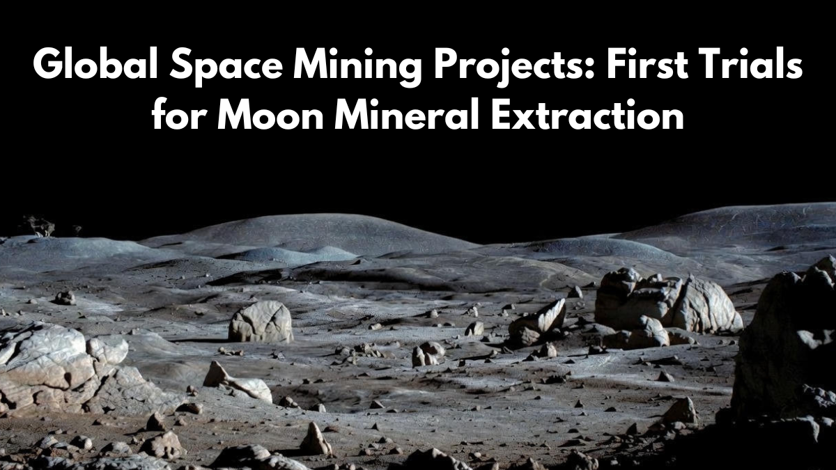 Global Space Mining Projects: First Trials for Moon Mineral Extraction