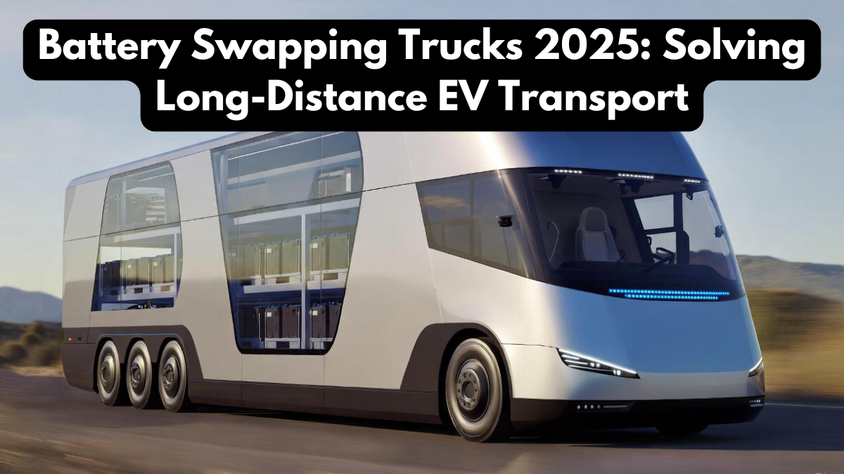 Battery Swapping Trucks 2025: Solving Long-Distance EV Transport