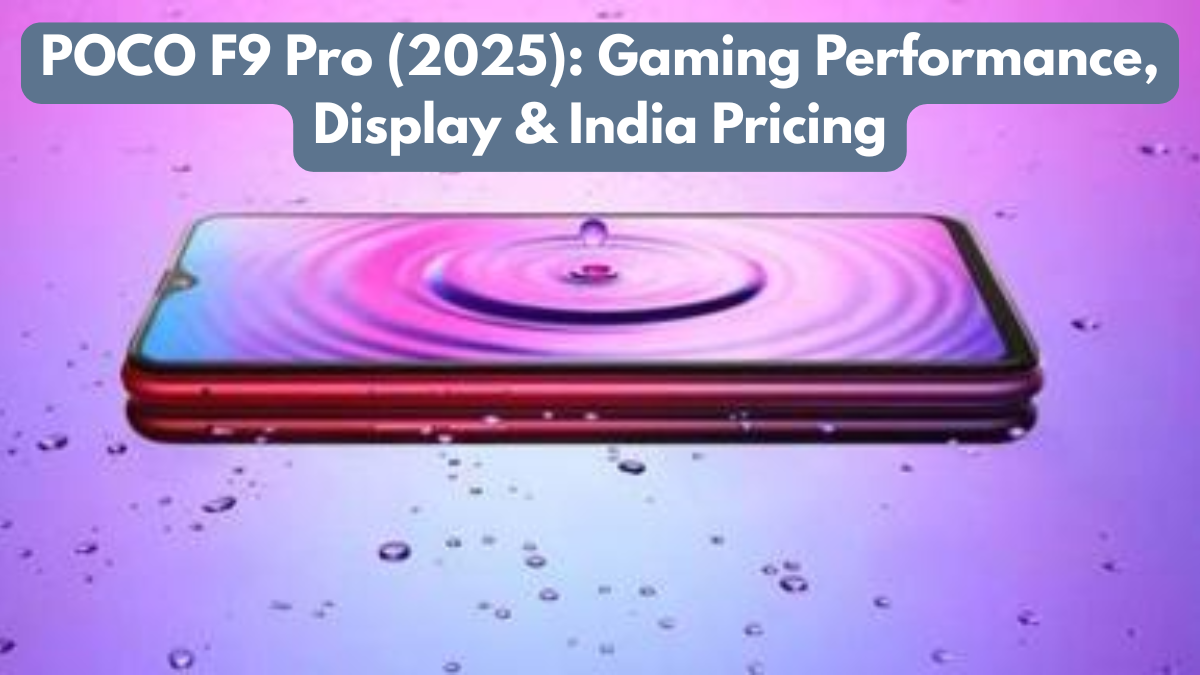 POCO F9 Pro (2025): Gaming Performance, Display & India Pricing