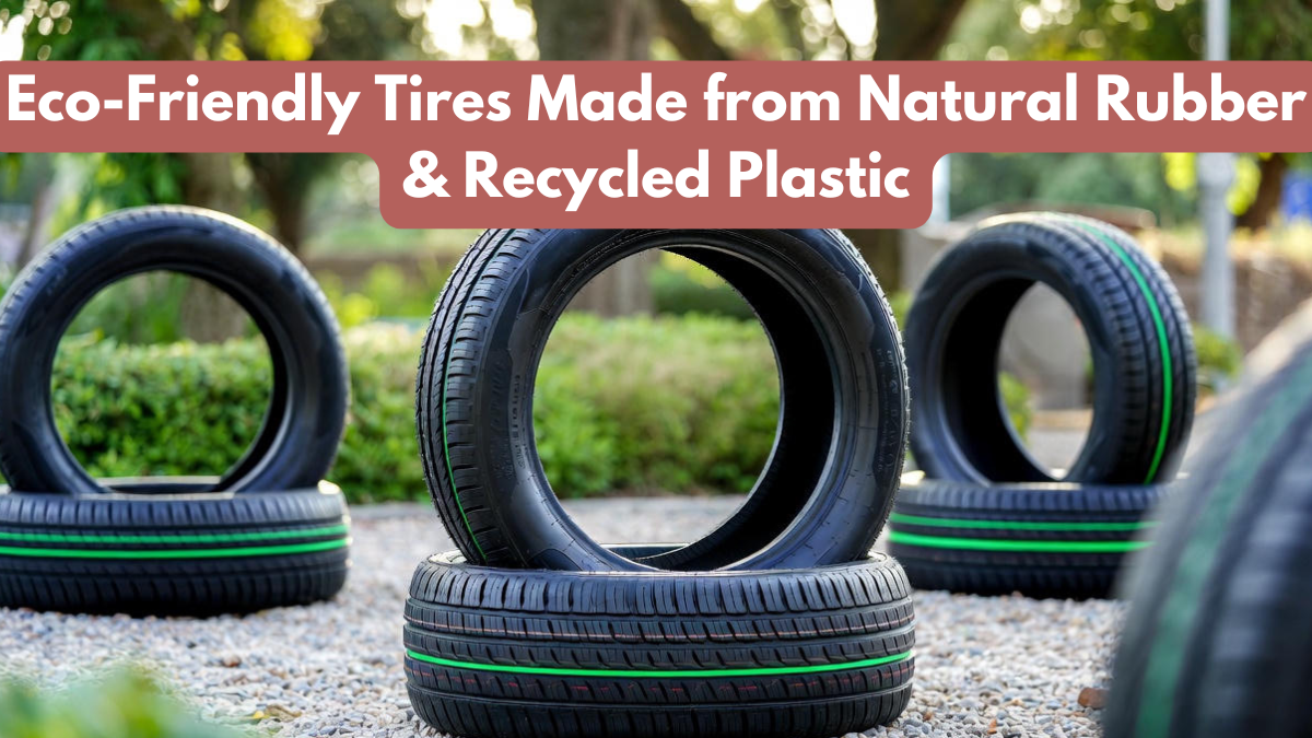 Eco-Friendly Tires Made from Natural Rubber & Recycled Plastic