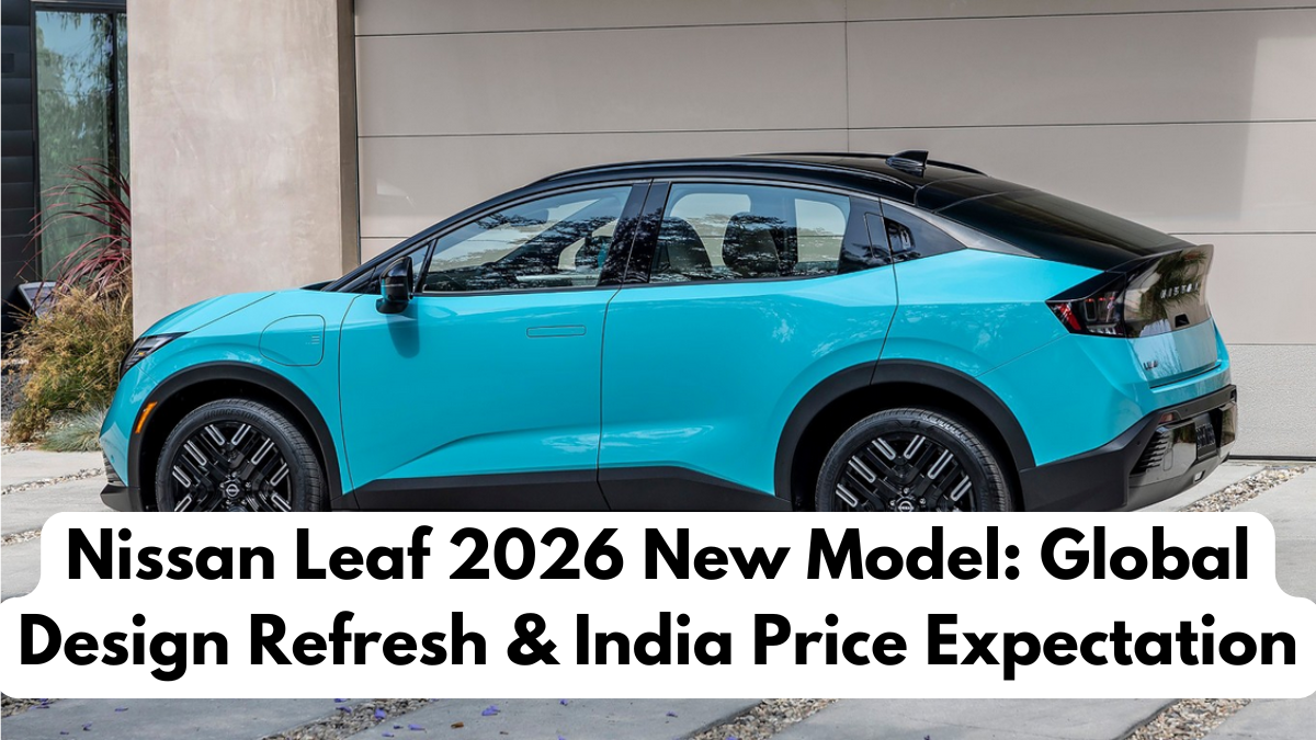 Nissan Leaf 2026 New Model: Global Design Refresh & India Price Expectation