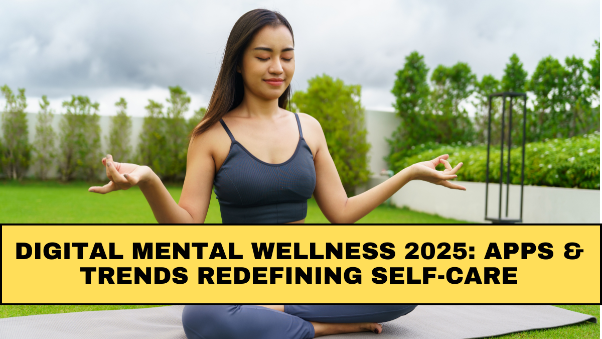 Digital Mental Wellness 2025: Apps & Trends Redefining Self-Care