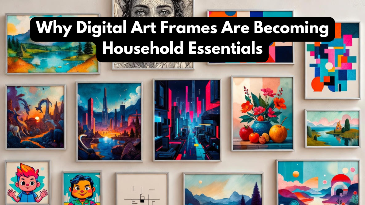 Why Digital Art Frames Are Becoming Household Essentials