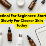 Retinol For Beginners: Start Slowly For Clearer Skin Today