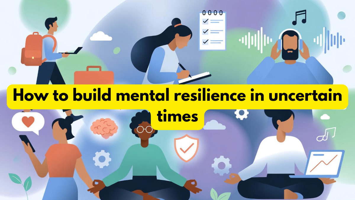How to build mental resilience in uncertain times