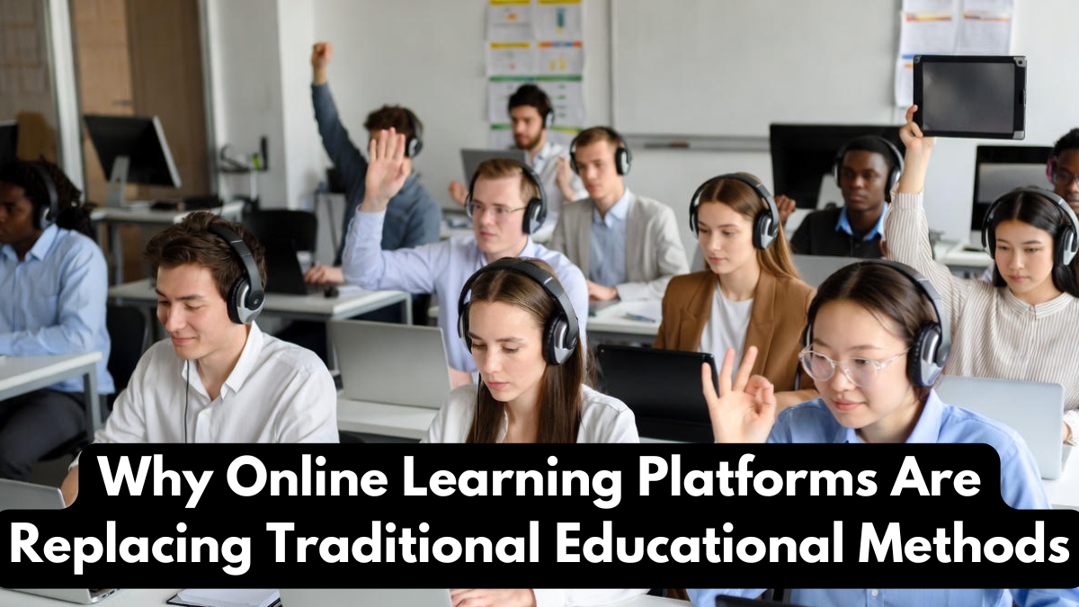 Why Online Learning Platforms Are Replacing Traditional Educational Methods