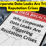 Why Corporate Data Leaks Are Triggering Reputation Crises